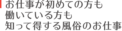 お仕事が初めての方も働いている方も知って得する風俗のお仕事